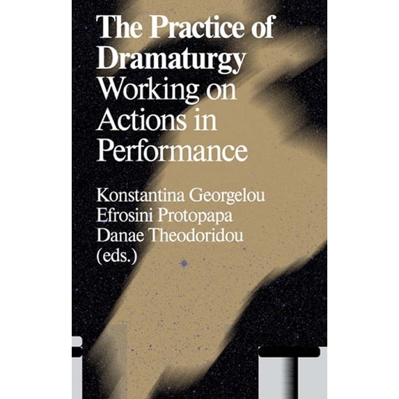 The Practice of Dramaturgy: Working on Actions in Performance, (Paperback)