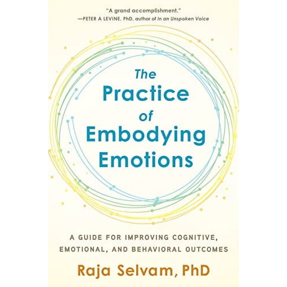 Pre-Owned The Practice of Embodying Emotions: A Guide for Improving Cognitive, Emotional, and Behavioral Outcomes, 9781623174774, 1623174775, Paperback,