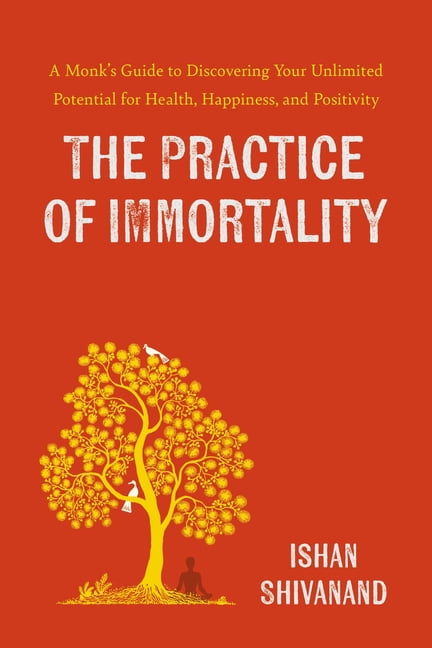 The Practice of Immortality: A Monk's Guide to Discovering Your Unlimited Potential for Health, Happiness, and Posi, (Hardcover)