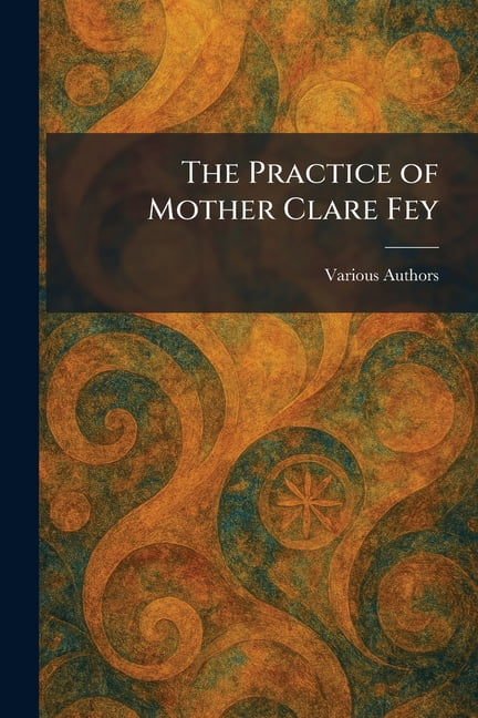 The Practice of Mother Clare Fey, (Paperback)