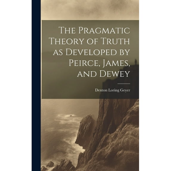 The Pragmatic Theory of Truth as Developed by Peirce, James, and Dewey (Hardcover)