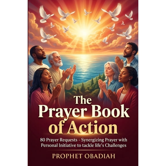 The Prayer Book of Action: 80 Prayer Requests; Synergizing Prayer with Personal Initiative to tackle life's Challenges, (Paperback)