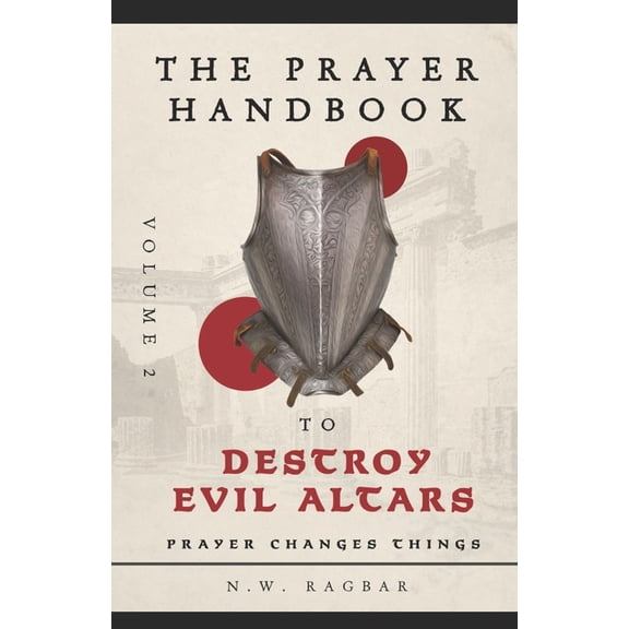 The Prayer Handbook to Destroy Evil Altars (Volume 2): A Strategic Prayer Guide of Powerful Prayers for Dismantling Dark, (Paperback)