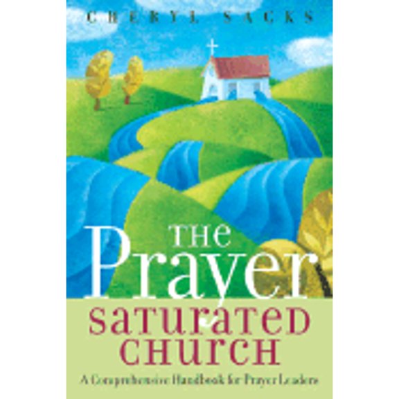 Pre-Owned The Prayer Saturated Church: A Comprehensive Handbook for Prayer Leaders (Paperback) by Cheryl Sacks