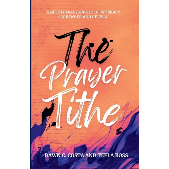 The Prayer Tithe The Prayer Tithe: A Devotional Journey of Intimacy, Surrender, and Revival, Book 1, (Paperback)