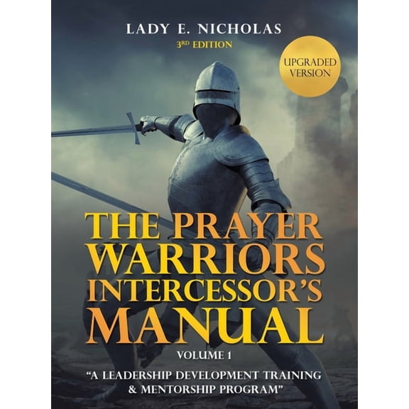 The Prayer Warriors Intercessor's Manual: "A Leadership Development Training & Mentorship Program" -- Lady E. Nicholas