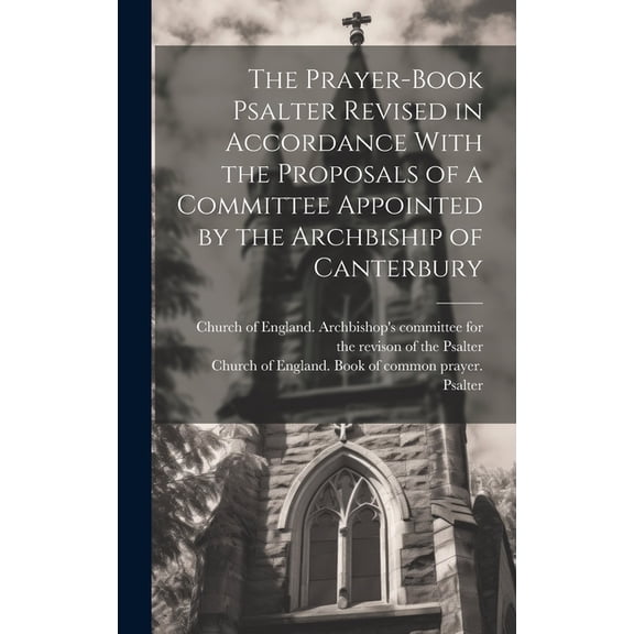 The Prayer-book Psalter Revised in Accordance With the Proposals of a Committee Appointed by the Archbiship of Canterbury (Hardcover)