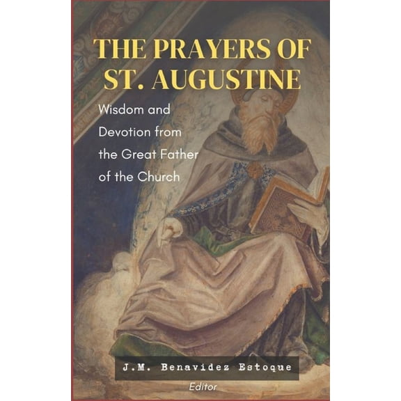 The Prayers of St. Augustine: Wisdom and Devotion from the Great Father of the Church, (Paperback)