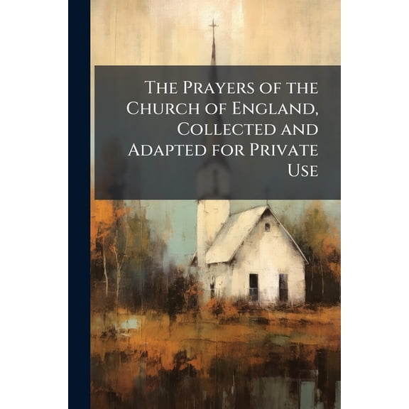 The Prayers of the Church of England, Collected and Adapted for Private Use (Paperback)