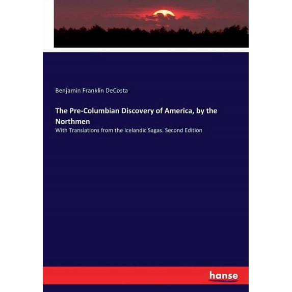 The Pre-Columbian Discovery of America, by the Northmen: With Translations from the Icelandic Sagas. Second Edition, (Paperback)
