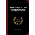 thumbnail image 1 of The Pre-Existence of . Jesus Christ, As Declared in the . Old and New Testament  Paperback  1375543938 9781375543934 Joseph Alderson, 1 of 1