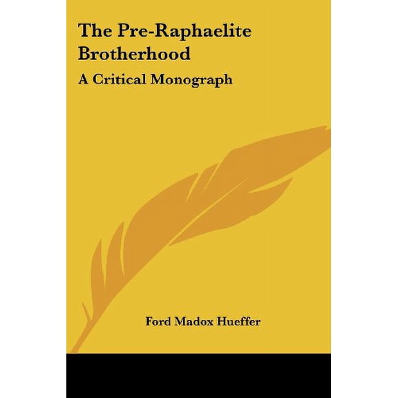 The Pre-Raphaelite Brotherhood: A Critical Monograph Paperback 1432671243 9781432671242 Ford Madox Hueffer