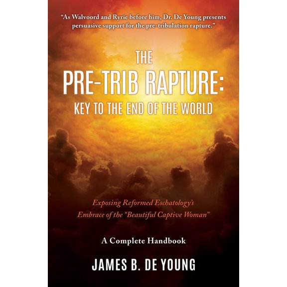 The Pre--Trib Rapture: Exposing Reformed Eschatology's Embrace of the "Beautiful Captive Woman", (Paperback)