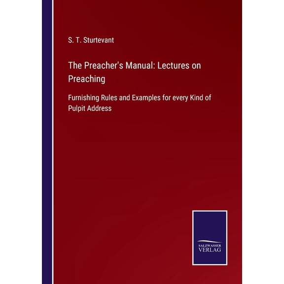 The Preacher's Manual: Lectures on Preaching:Furnishing Rules and Examples for every Kind of Pulpit Address