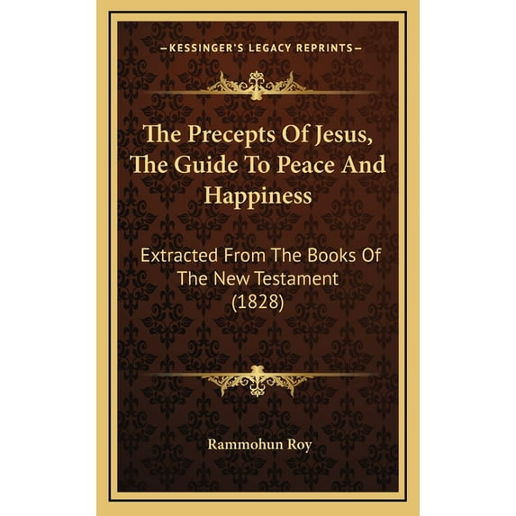 The Precepts of Jesus, the Guide to Peace and Happiness: Extracted from the Books of the New Testament (1828) Hardcover