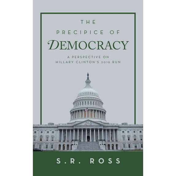The Precipice of Democracy: A Perspective on Hillary Clinton's 2016 Run, (Hardcover)