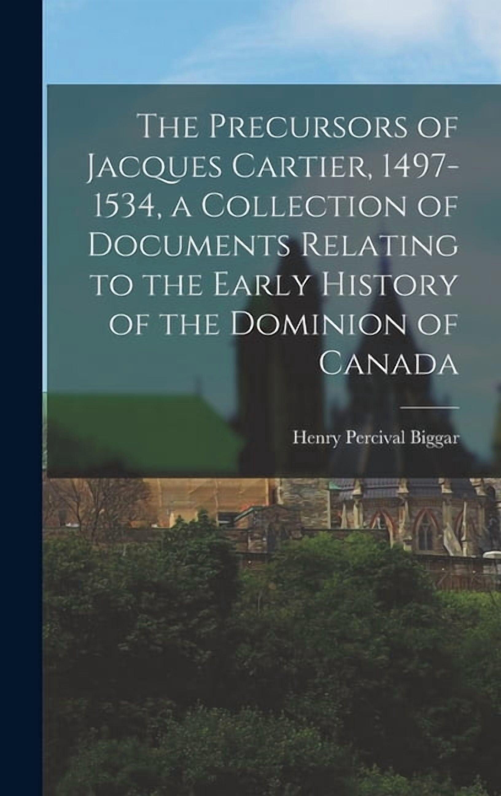 The Precursors of Jacques Cartier, 1497-1534, a Collection of Documents Relating to the Early History of the Dominion of Canada (Hardcover)