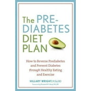 HILLARY WRIGHT The Prediabetes Diet Plan : How to Reverse Prediabetes and Prevent Diabetes through Healthy Eating and Exercise (Paperback)