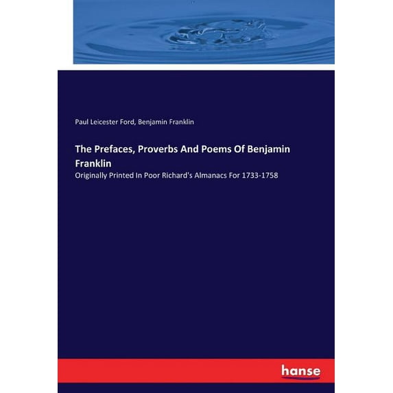 The Prefaces, Proverbs And Poems Of Benjamin Franklin: Originally Printed In Poor Richard's Almanacs For 1733-1758, (Paperback)