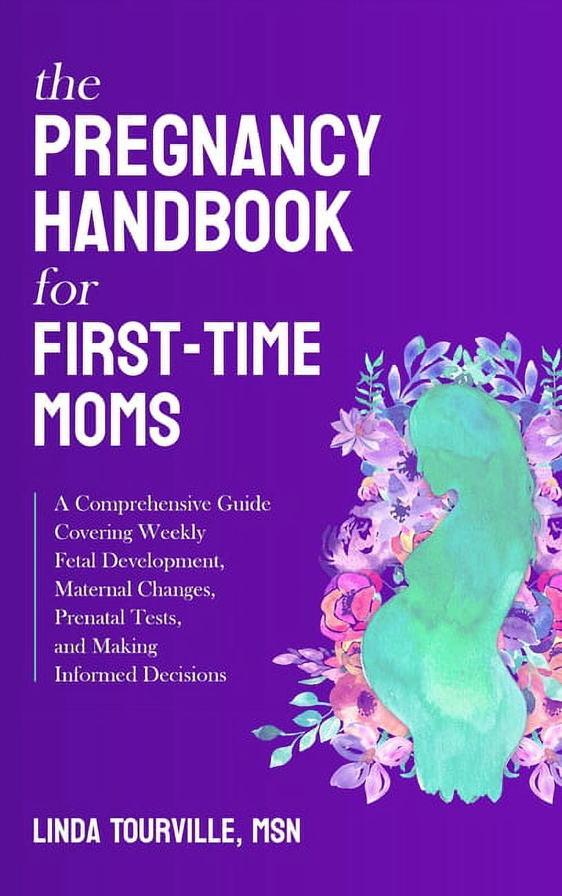 The Pregnancy Handbook for First-Time Moms: A Comprehensive Guide Covering Weekly Fetal Development, Maternal Changes, P, (Hardcover)