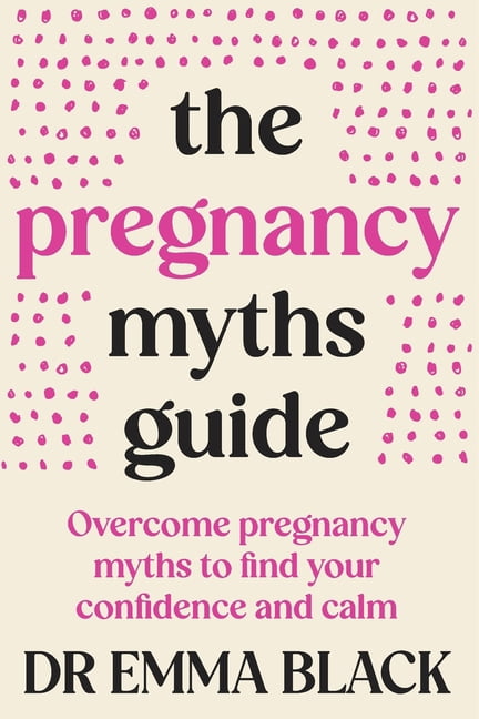 The Pregnancy Myths Guide: Overcome pregnancy myths to find your confidence and calm, (Paperback)