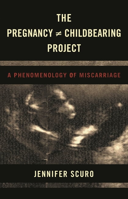 The Pregnancy [Does-Not-Equal] Childbearing Project: A Phenomenology of Miscarriage, (Hardcover)