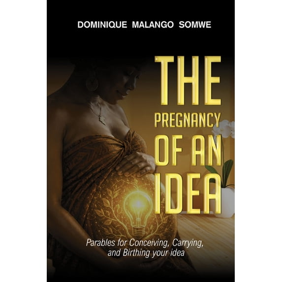 The Pregnancy of an Idea: Parables for Conceiving, Carrying, and ...