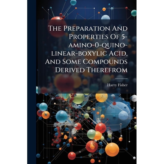 The Preparation And Properties Of 5-amino-0-quino-linear-boxylic Acid, And Some Compounds Derived Therefrom (Paperback)