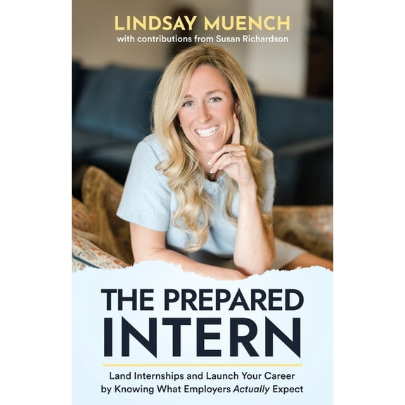 The Prepared Intern: Land Internships and Launch Your Career by Knowing What Employers Actually Expect, (Paperback)