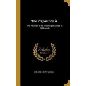 The Preposition : The Relation of Its Meanings Studied in Old French Hardcover 0469308605 9780469308602 Richard Henry Wilson