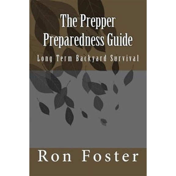 The Prepper Preparedness Guide: Long Term Backyard Survival (Paperback) by Ron Foster