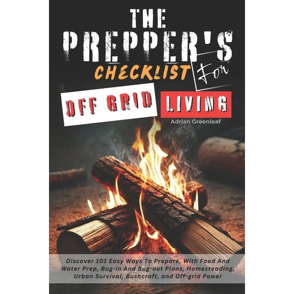 The Prepper's Checklist for Off-Grid Living: Discover 101 Easy Ways To Prepare, With Food And Water Prep, Bug-in an, (Paperback)