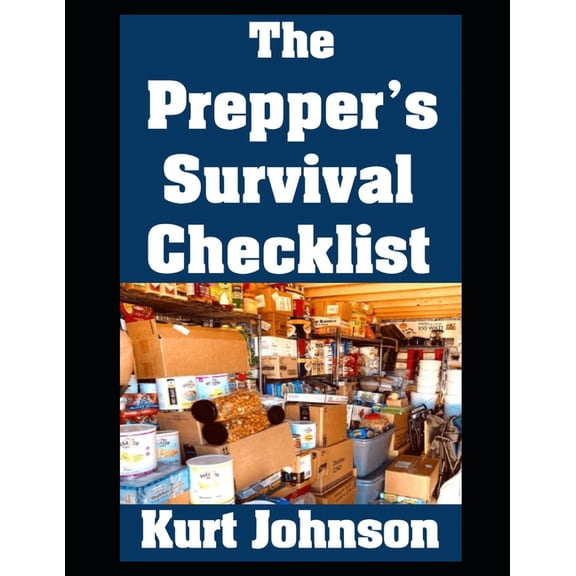 Kurt Johnson's Simple Prepping The Prepper's Survival Checklist: A Complete List of Everything You Need To Outlast A Month Long Disaster, Book 5, (Paperback)