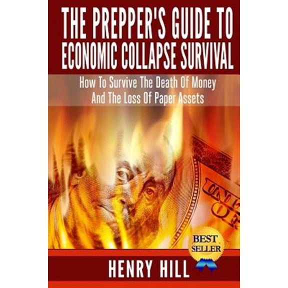 The Prepper's Guide to Economic Collapse Survival: How to Survive the Death of Money and the Loss of Paper Assets