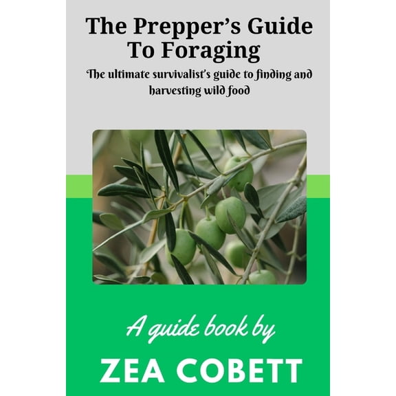 The Prepper's Guide to Foraging: The ultimate survivalist's guide to finding and harvesting wild food... The complete gu, (Paperback)