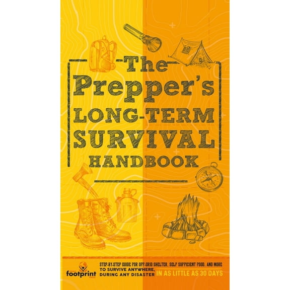 The Prepper's Long Term Survival Handbook: Step-By-Step Guide for Off-Grid Shelter, Self Sufficient Food, and More To Su, (Hardcover)