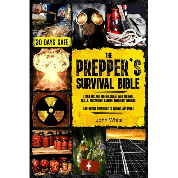 The Prepper's Survival Bible: Learn Nuclear and Biological War Survival Skills, Stockpiling, Canning, Emergency Medicine, (Paperback)