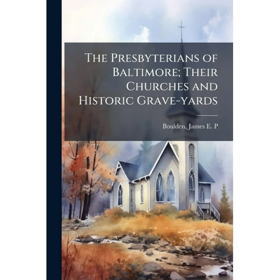 The Presbyterians of Baltimore; Their Churches and Historic Grave-yards, (Paperback)