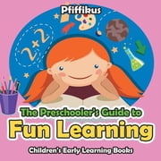The Preschoolers Guide to Fun Learning - Childrens Early Learning Books, Paperback