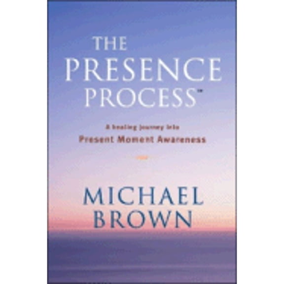 Pre-Owned The Presence Process: A Healing Journey Into Present Moment Awareness (Paperback) by Michael Brown