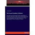 thumbnail image 1 of The Present Condition of Mexico: Message from the President of the United States in Answer to Resolution of the House of, (Paperback), 1 of 1