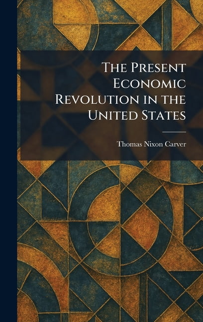 The Present Economic Revolution in the United States, (Hardcover)