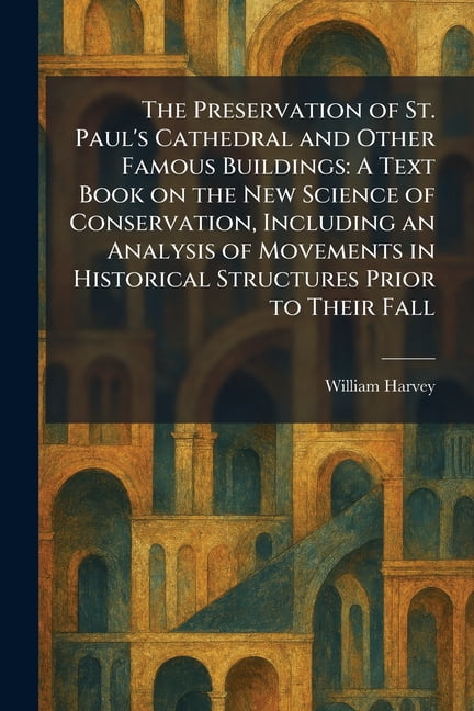 The Preservation of St. Paul's Cathedral and Other Famous Buildings: A Text Book on the New Science of Conservation, Inc, (Paperback)