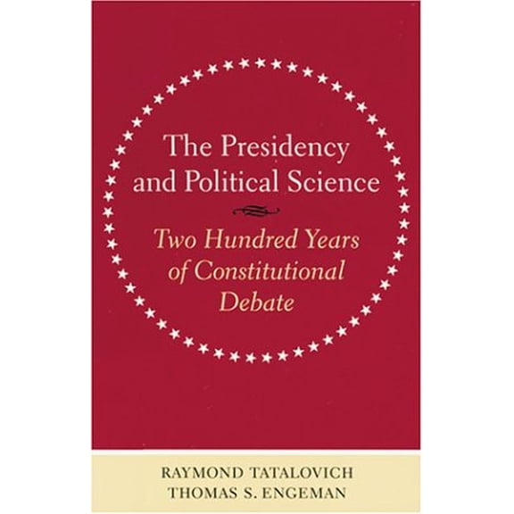 Pre-Owned The Presidency and Political Science: Two Hundred Years of Constitutional Debate (Interpreting American Politics) (Paperback) 0801873223 9780801873225