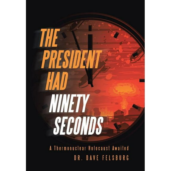 The President Had Ninety Seconds: A Thermonuclear Holocaust Awaited