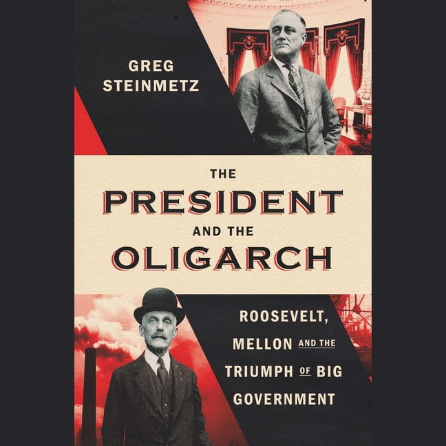 The President and the Oligarch: Roosevelt, Mellon and the Triumph of Big Government, (Audiobook)