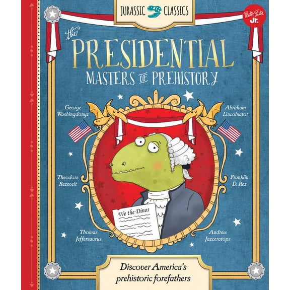 The Presidential Masters of Prehistory: Discover America's Prehistoric Forefathers (Jurassic Classics)