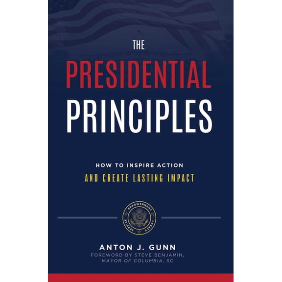 The Presidential Principles: How to Inspire Action and Create Lasting Impact, (Hardcover)