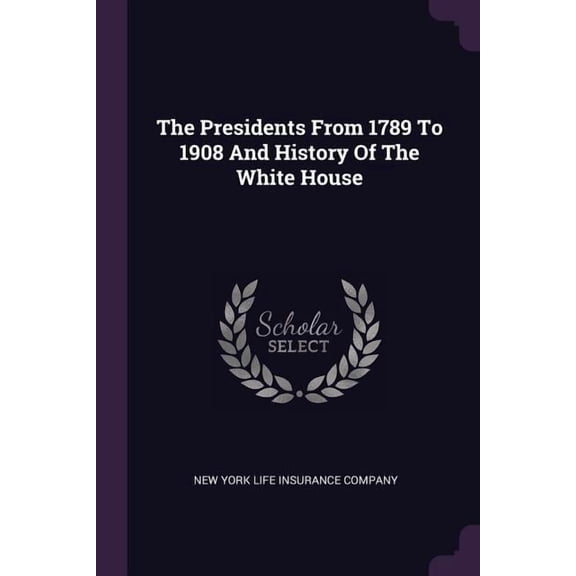 The Presidents From 1789 To 1908 And History Of The White House (Paperback)
