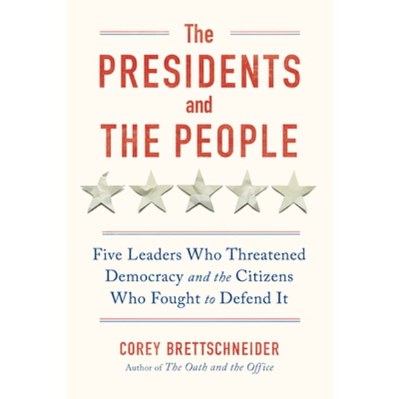 Pre-Owned The Presidents and the People: Five Leaders Who Threatened Democracy and the Citizens Who Fought to Defend It (Hardcover) 1324006277 9781324006275